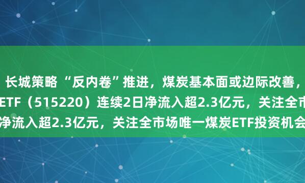 长城策略 “反内卷”推进,煤炭基本面或边际改善,资金积极布局,煤炭ETF(515220)连续2日净流入超2.3亿元,关注全市场唯一煤炭ETF投资机会